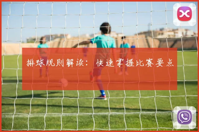 排球规则解读：快速掌握比赛要点