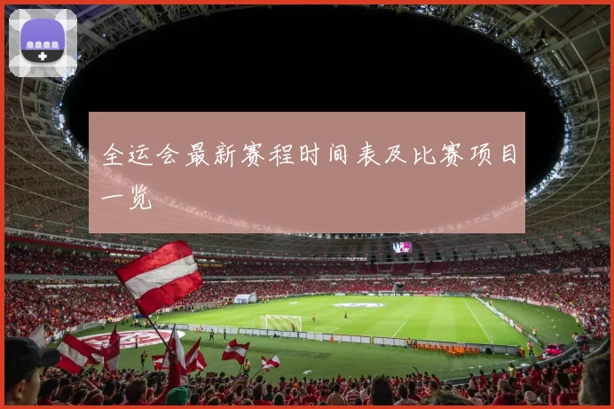 全运会最新赛程时间表及比赛项目一览