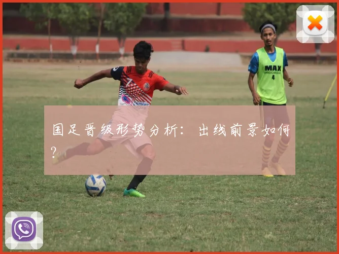 国足晋级形势分析：出线前景如何？